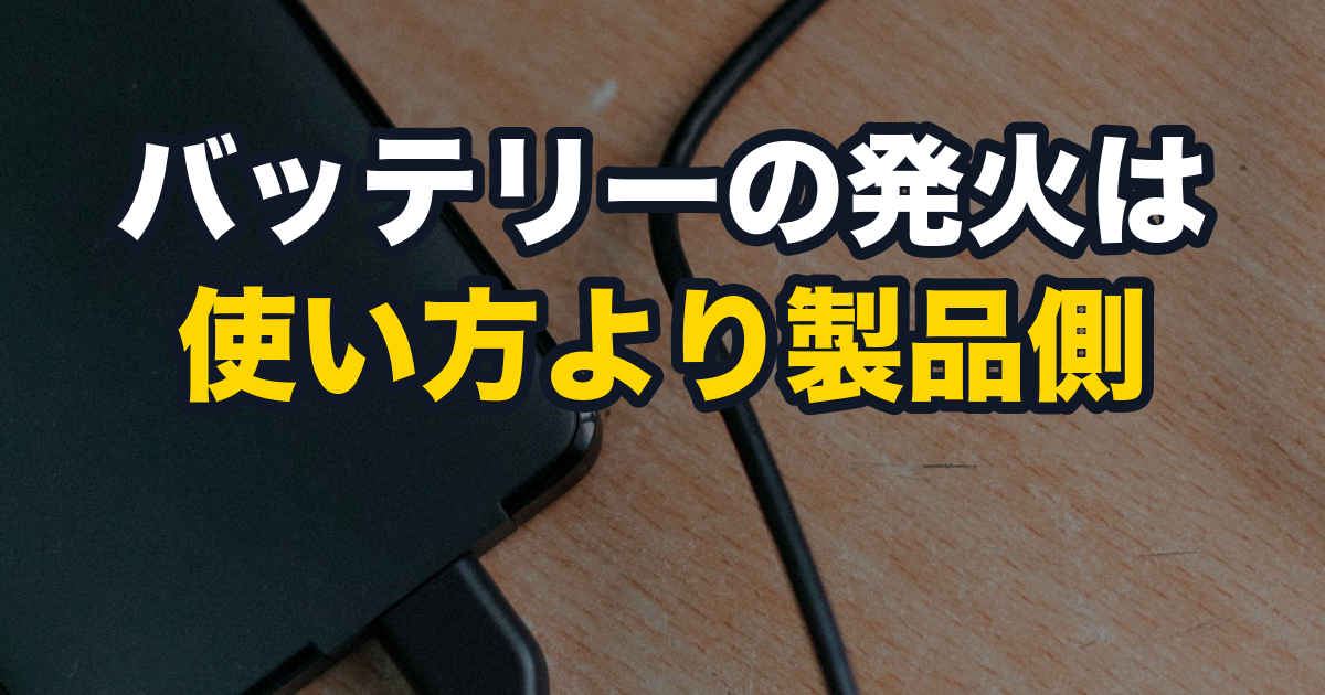 バッテリーの発火は使い方より製品側